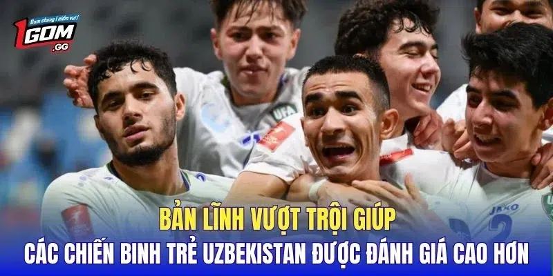 Bản lĩnh vượt trội giúp các chiến binh trẻ Uzbekistan được đánh giá cao hơn