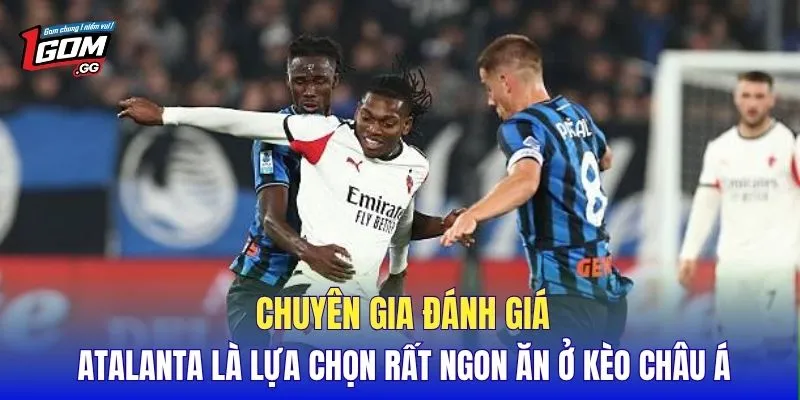 Chuyên gia đánh giá Atalanta là lựa chọn rất ngon ăn ở kèo châu Á