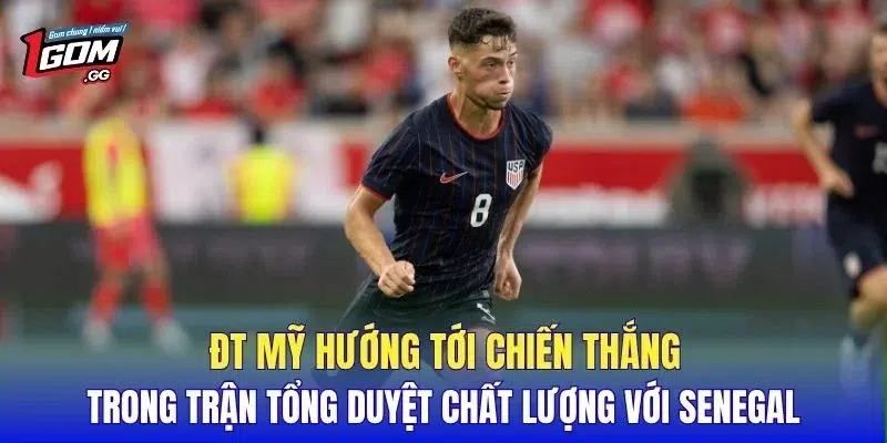 ĐT Mỹ hướng tới chiến thắng trong trận tổng duyệt chất lượng với Senegal