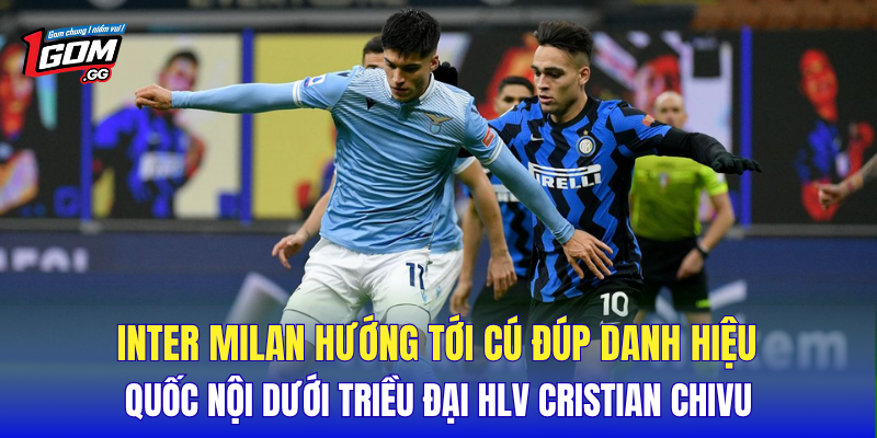 Inter Milan hướng tới cú đúp danh hiệu quốc nội dưới triều đại HLV Cristian Chivu