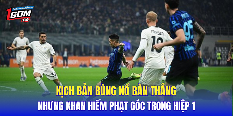 Kịch bản bùng nổ bàn thắng nhưng khan hiếm phạt góc trong hiệp 1