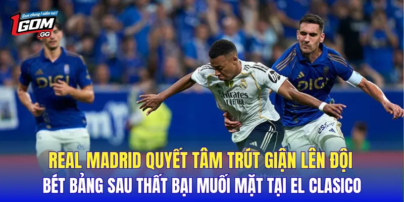 Real Madrid quyết tâm trút giận lên đội bét bảng sau thất bại muối mặt tại El Clasico