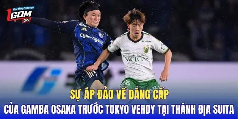 Sự áp đảo về đẳng cấp của Gamba Osaka trước Tokyo Verdy tại thánh địa Suita