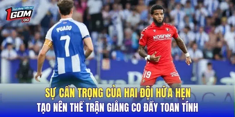 Sự cẩn trọng của hai đội hứa hẹn tạo nên thế trận giằng co đầy toan tính