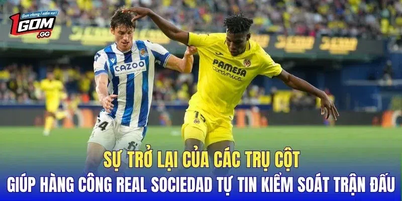 Sự trở lại của các trụ cột giúp hàng công Real Sociedad tự tin kiểm soát trận đấu