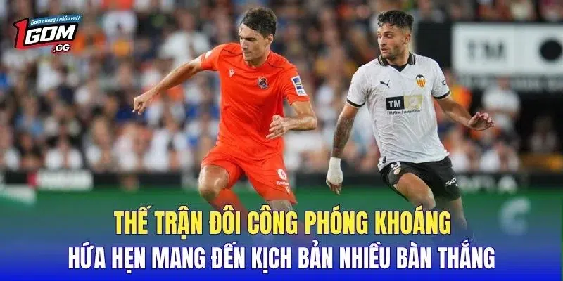 Thế trận đôi công phóng khoáng hứa hẹn mang đến kịch bản nhiều bàn thắng