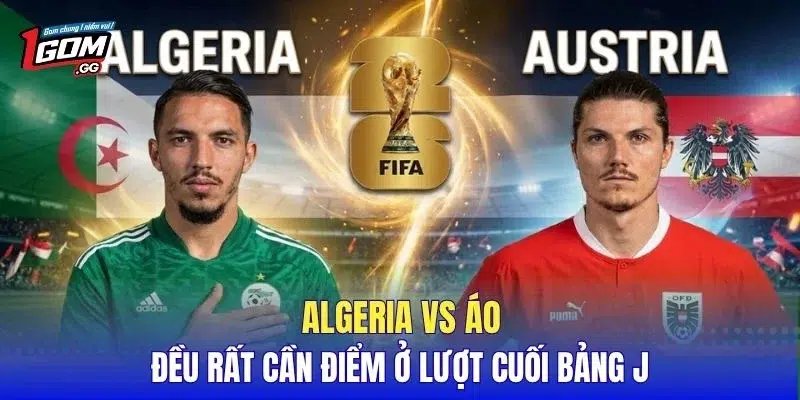 Algeria vs Áo đều rất cần điểm ở lượt cuối bảng J