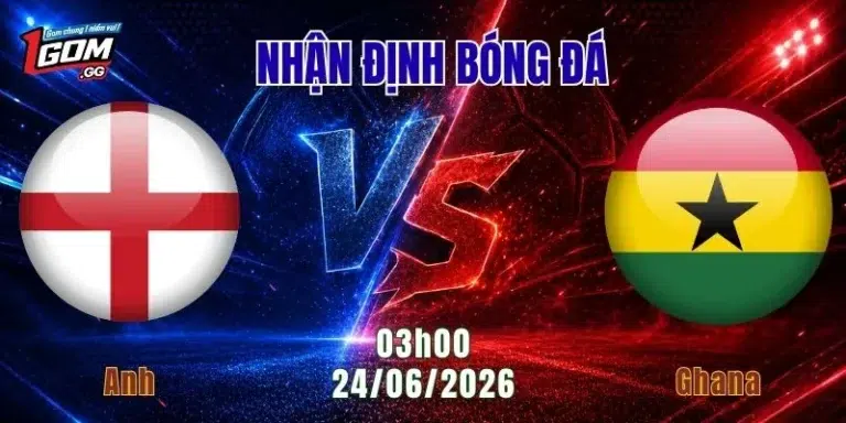 Nhận định Anh vs Ghana, 03h00 ngày 24/6: Cơ hội vàng để bứt phá