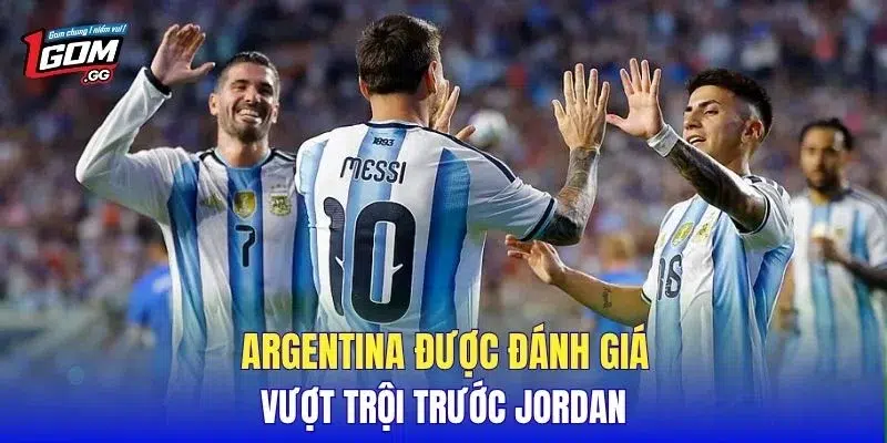 Argentina được đánh giá vượt trội trước Jordan
