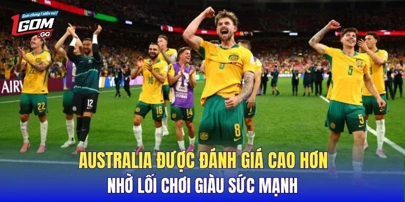 Australia được đánh giá cao hơn nhờ lối chơi giàu sức mạnh
