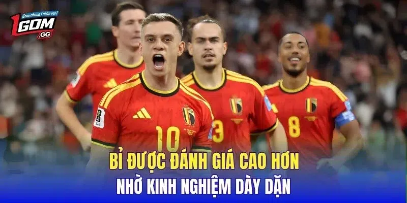 Bỉ được đánh giá cao hơn nhờ kinh nghiệm dày dặn