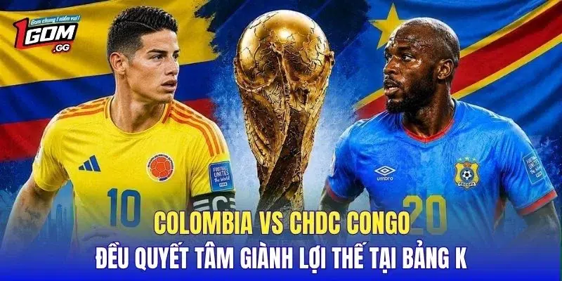 Colombia vs CHDC Congo đều quyết tâm giành lợi thế tại bảng K