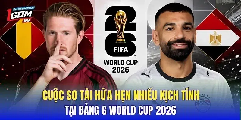 Cuộc so tài hứa hẹn nhiều kịch tính tại bảng G World Cup 2026