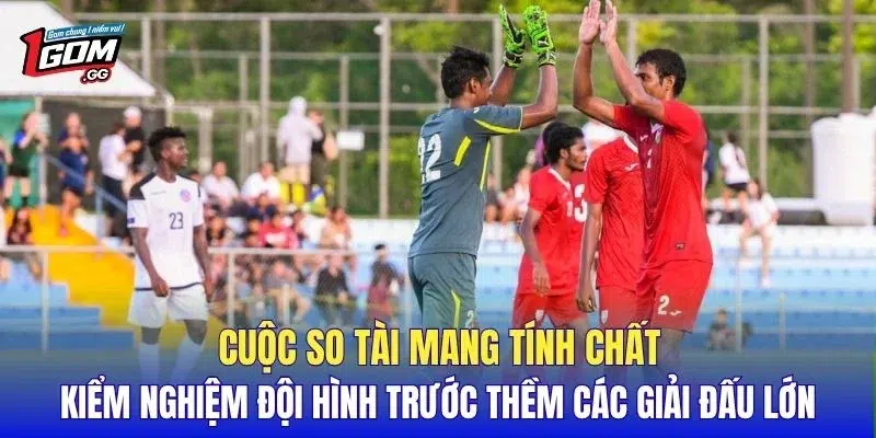 Cuộc so tài mang tính chất kiểm nghiệm đội hình trước thềm các giải đấu lớn