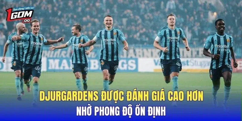 Djurgardens được đánh giá cao hơn nhờ phong độ ổn định