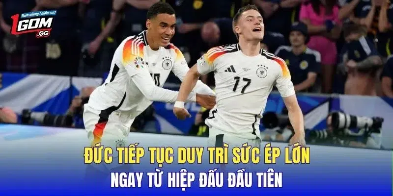 Đức tiếp tục duy trì sức ép lớn ngay từ hiệp đấu đầu tiên