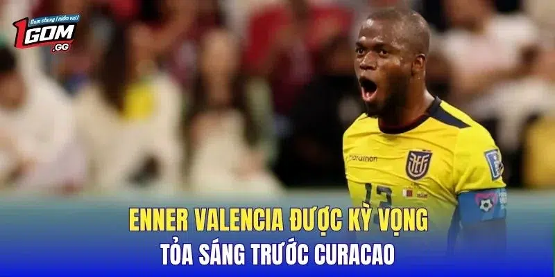 Enner Valencia được kỳ vọng tỏa sáng trước Curacao
