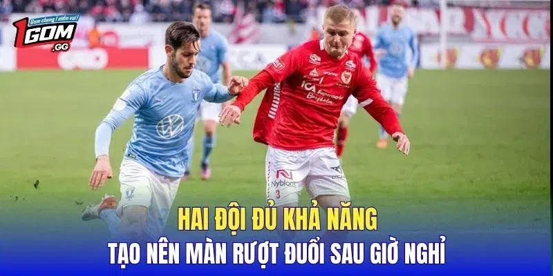 Hai đội đủ khả năng tạo nên màn rượt đuổi sau giờ nghỉ