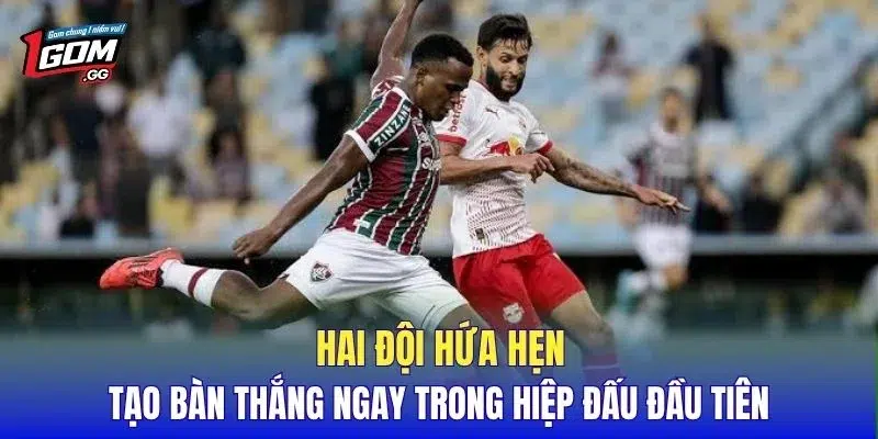 Hai đội hứa hẹn tạo bàn thắng ngay trong hiệp đấu đầu tiên
