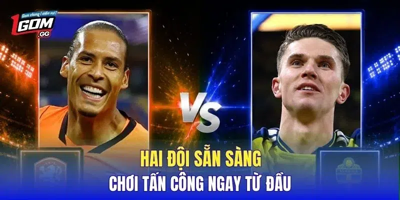 Hai đội sẵn sàng chơi tấn công ngay từ đầu