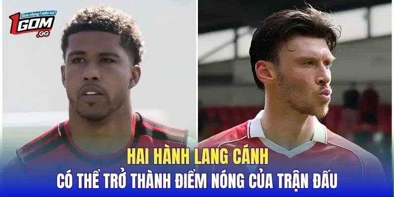 Hai hành lang cánh có thể trở thành điểm nóng của trận đấu