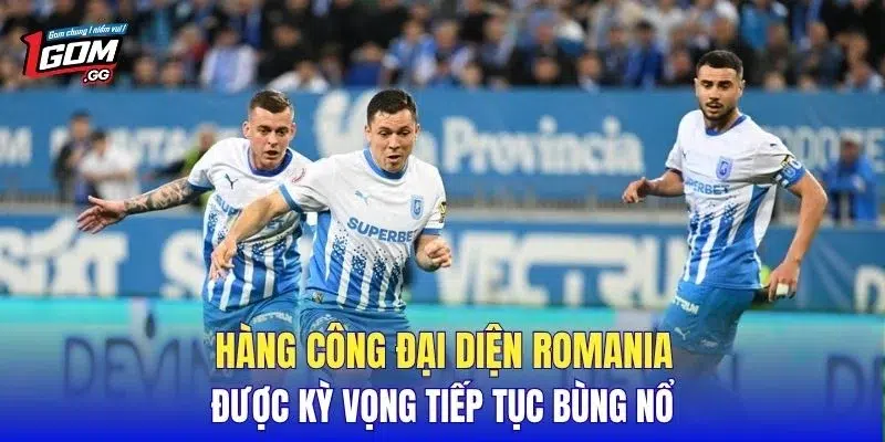 Hàng công đại diện Romania được kỳ vọng tiếp tục bùng nổ