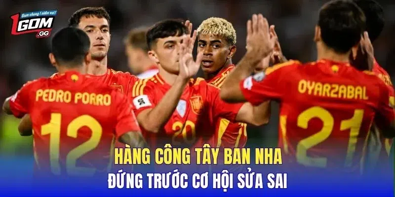 Hàng công Tây Ban Nha đứng trước cơ hội sửa sai