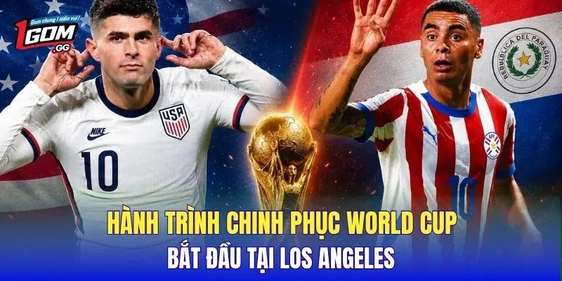 Hành trình chinh phục World Cup bắt đầu tại Los Angeles