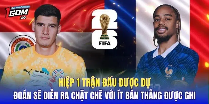 Hiệp 1 trận đấu được dự đoán sẽ diễn ra chặt chẽ với ít bàn thắng được ghi