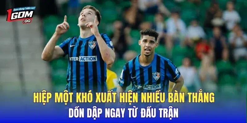 Hiệp một khó xuất hiện nhiều bàn thắng dồn dập ngay từ đầu trận