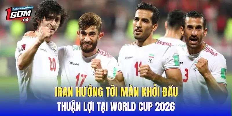 Iran hướng tới màn khởi đầu thuận lợi tại World Cup 2026