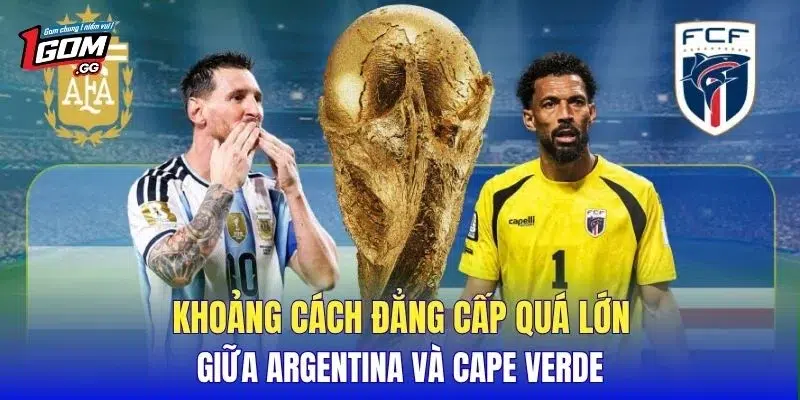 Khoảng cách đẳng cấp quá lớn giữa Argentina và Cape Verde