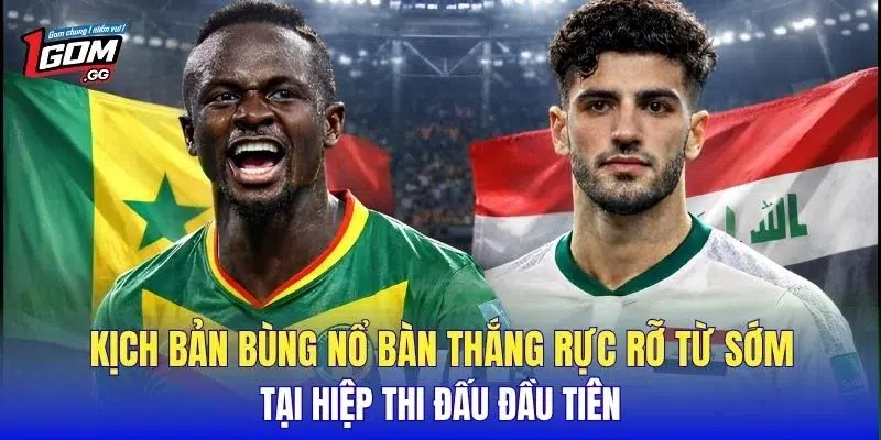 Kịch bản bùng nổ bàn thắng rực rỡ từ sớm tại hiệp thi đấu đầu tiên