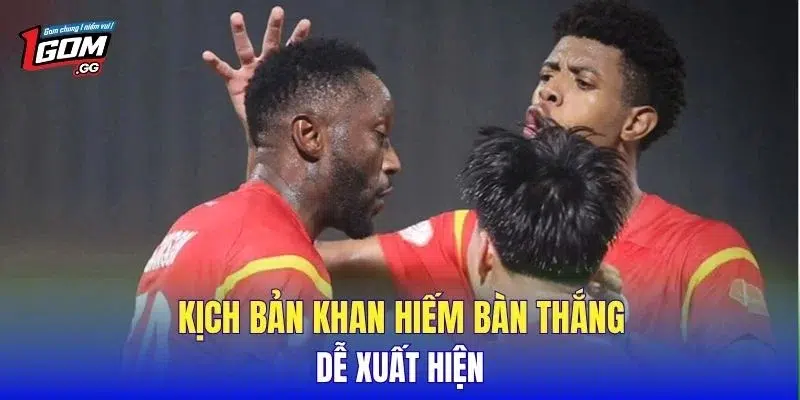 Kịch bản khan hiếm bàn thắng dễ xuất hiện