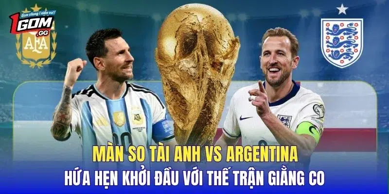 Màn so tài Anh vs Argentina hứa hẹn khởi đầu với thế trận giằng co