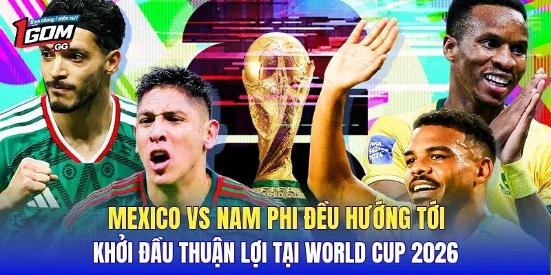 Mexico vs Nam Phi đều hướng tới khởi đầu thuận lợi tại World Cup 2026