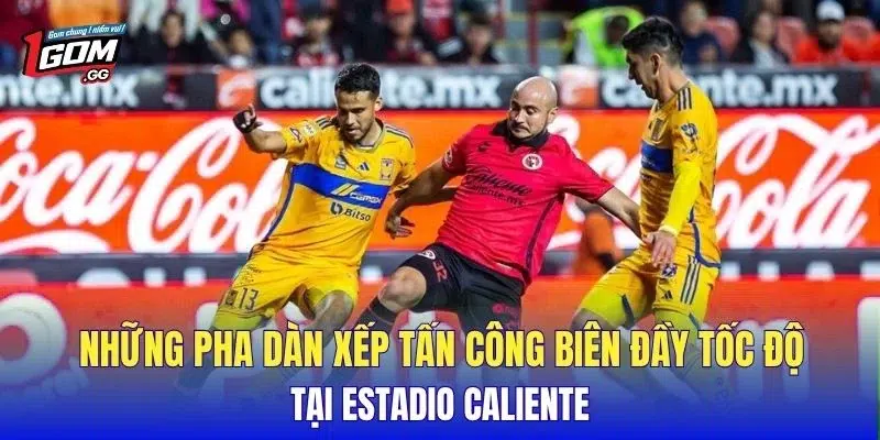 Những pha dàn xếp tấn công biên đầy tốc độ tại Estadio Caliente