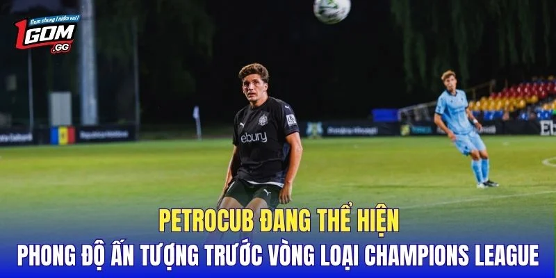 Petrocub đang thể hiện phong độ ấn tượng trước vòng loại Champions League