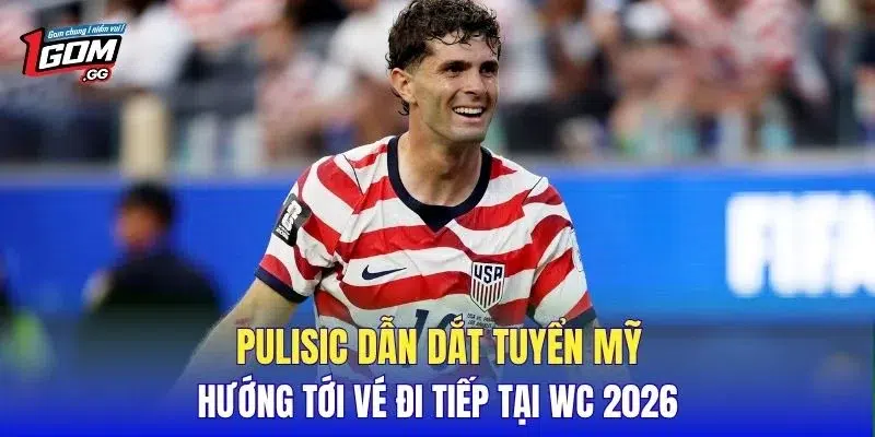 Pulisic dẫn dắt tuyển Mỹ hướng tới vé đi tiếp tại WC 2026