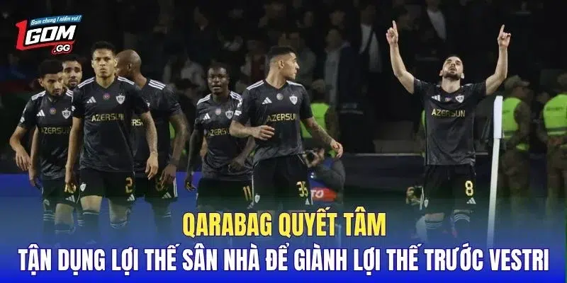 Qarabag quyết tâm tận dụng lợi thế sân nhà để giành lợi thế trước Vestri