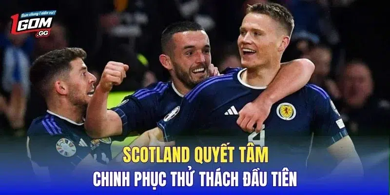 Scotland quyết tâm chinh phục thử thách đầu tiên