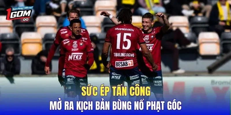 Sức ép tấn công mở ra kịch bản bùng nổ phạt góc