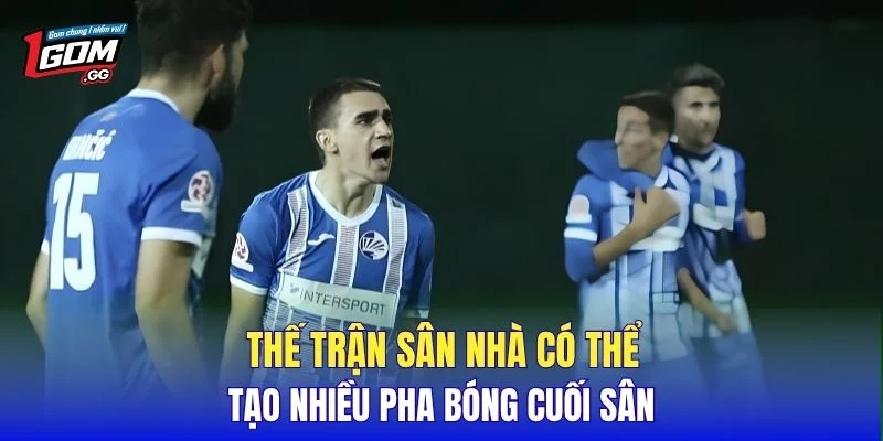Thế trận sân nhà có thể tạo nhiều pha bóng cuối sân