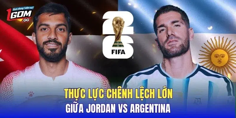 Thực lực chênh lệch lớn giữa Jordan vs Argentina