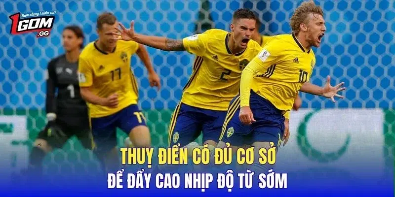 Thuỵ Điển có đủ cơ sở để đẩy cao nhịp độ từ sớm