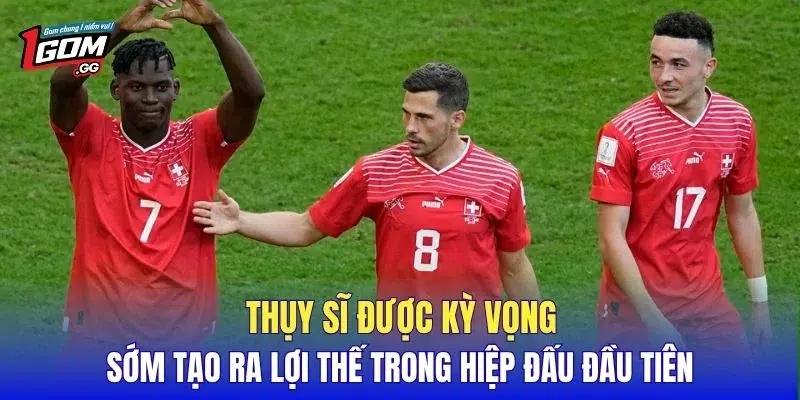 Thụy Sĩ được kỳ vọng sớm tạo ra lợi thế trong hiệp đấu đầu tiên