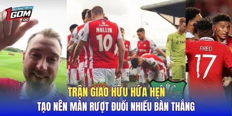 Trận giao hữu hứa hẹn tạo nên màn rượt đuổi nhiều bàn thắng