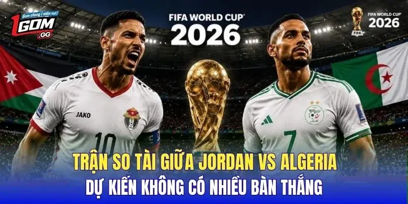 Trận so tài giữa Jordan vs Algeria dự kiến không có nhiều bàn thắng