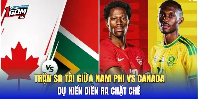 Trận so tài giữa Nam Phi vs Canada dự kiến diễn ra chặt chẽ