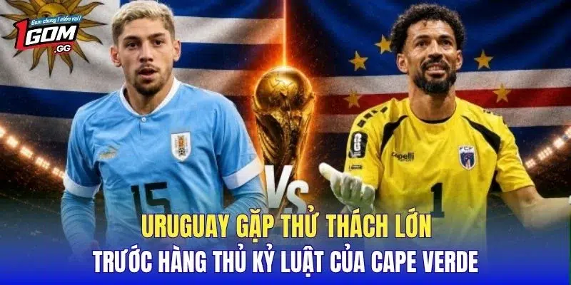 Uruguay gặp thử thách lớn trước hàng thủ kỷ luật của Cape Verde